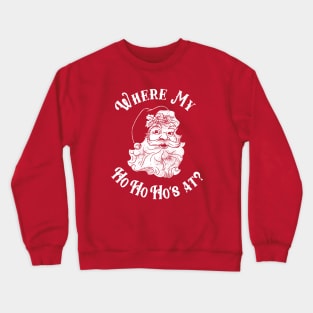 Where My Ho Ho Ho's At? Crewneck Sweatshirt